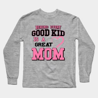 Behind Every Good Kid Is A Great Mom - Mothers day gifts Long Sleeve T-Shirt